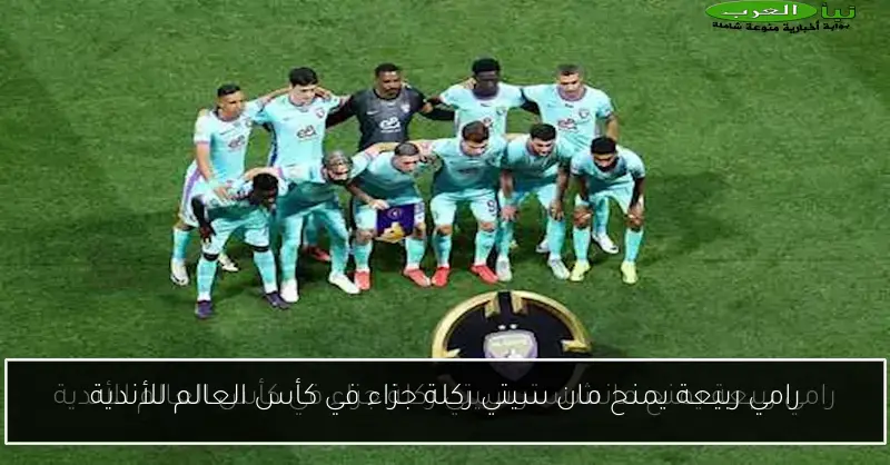 رامي ربيعة يمنح مان سيتي ركلة جزاء في كأس العالم للأندية