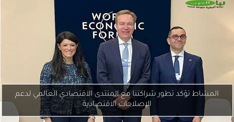 المشاط تؤكد تطور شراكتنا مع المنتدى الاقتصادي العالمي لدعم الإصلاحات الاقتصادية