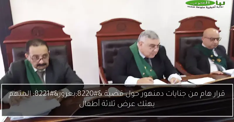 قرار هام من جنايات دمنهور حول قضية “بعرور” المتهم بهتك عرض ثلاثة أطفال