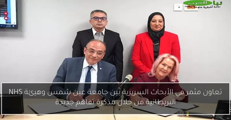 تعاون مثمر في الأبحاث السريرية بين جامعة عين شمس وهيئة NHS البريطانية من خلال مذكرة تفاهم جديدة