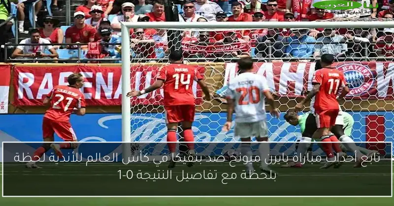تابع أحداث مباراة بايرن ميونخ ضد بنفيكا في كأس العالم للأندية لحظة بلحظة مع تفاصيل النتيجة 0-1