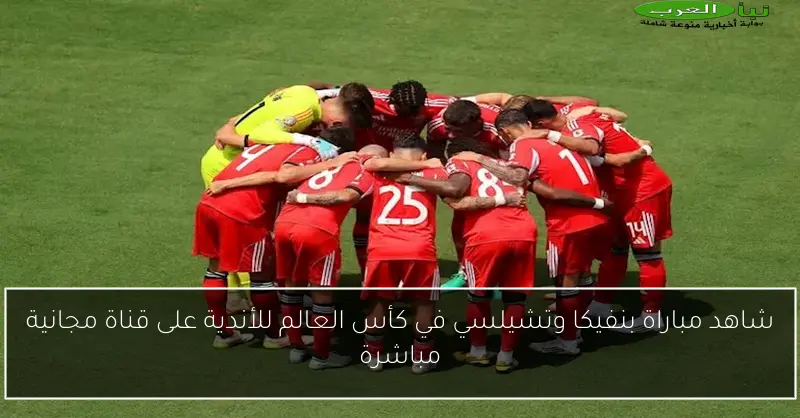 شاهد مباراة بنفيكا وتشيلسي في كأس العالم للأندية على قناة مجانية مباشرة