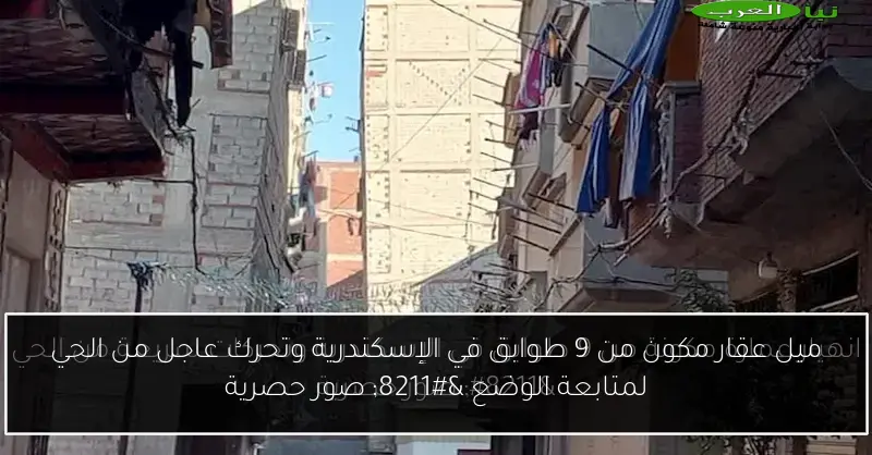 ميل عقار مكون من 9 طوابق في الإسكندرية وتحرك عاجل من الحي لمتابعة الوضع – صور حصرية