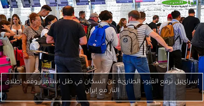 إسرائيل ترفع القيود الطارئة عن السكان في ظل استمرار وقف إطلاق النار مع إيران