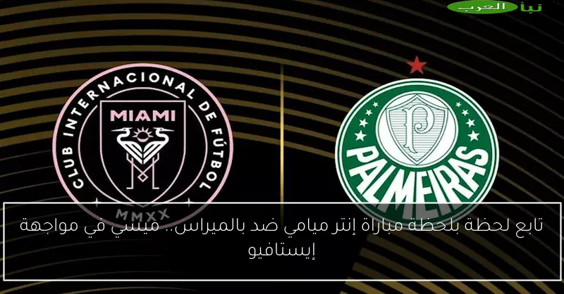 تابع لحظة بلحظة مباراة إنتر ميامي ضد بالميراس.. ميسي في مواجهة إيستافيو
