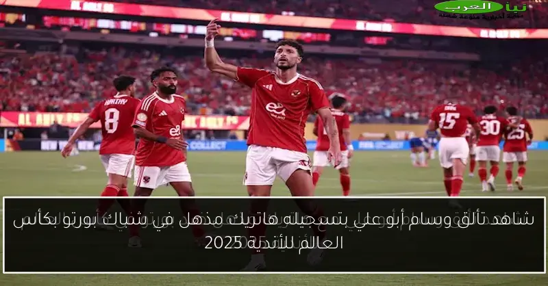 شاهد تألق وسام أبو علي بتسجيله هاتريك مذهل في شباك بورتو بكأس العالم للأندية 2025