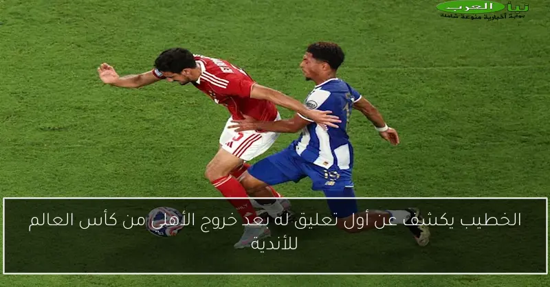 الخطيب يكشف عن أول تعليق له بعد خروج الأهلي من كأس العالم للأندية