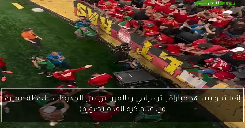 إنفانتينو يشاهد مباراة إنتر ميامي وبالميراس من المدرجات.. لحظة مميزة في عالم كرة القدم (صورة)