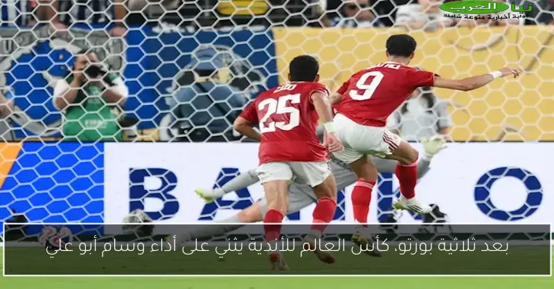 بعد ثلاثية بورتو، كأس العالم للأندية يثني على أداء وسام أبو علي