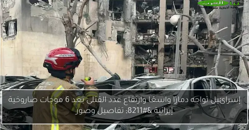 إسرائيل تواجه دمارًا واسعًا وارتفاع عدد القتلى بعد 6 موجات صاروخية إيرانية – تفاصيل وصور