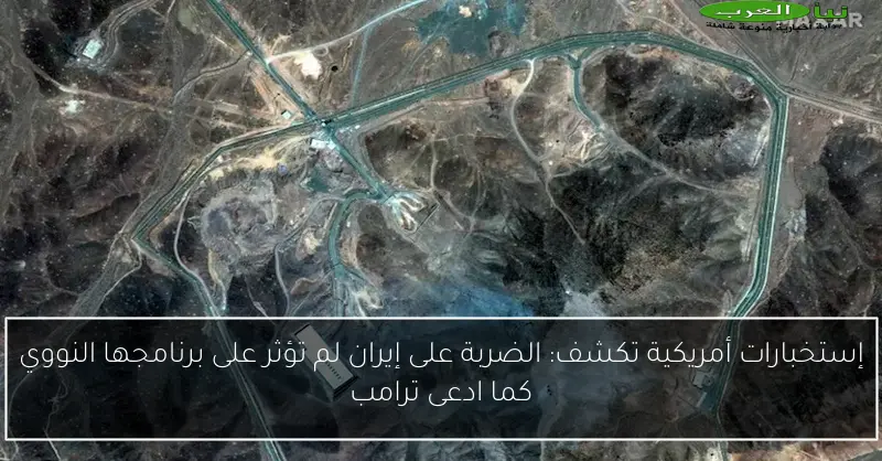 إستخبارات أمريكية تكشف: الضربة على إيران لم تؤثر على برنامجها النووي كما ادعى ترامب