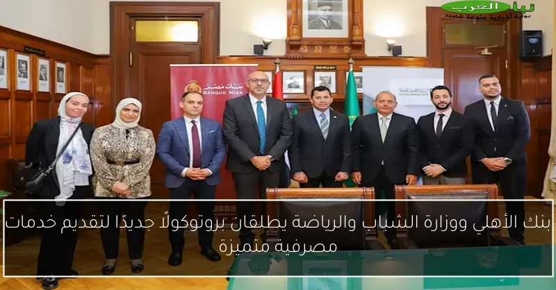 بنك الأهلي ووزارة الشباب والرياضة يطلقان بروتوكولًا جديدًا لتقديم خدمات مصرفية متميزة