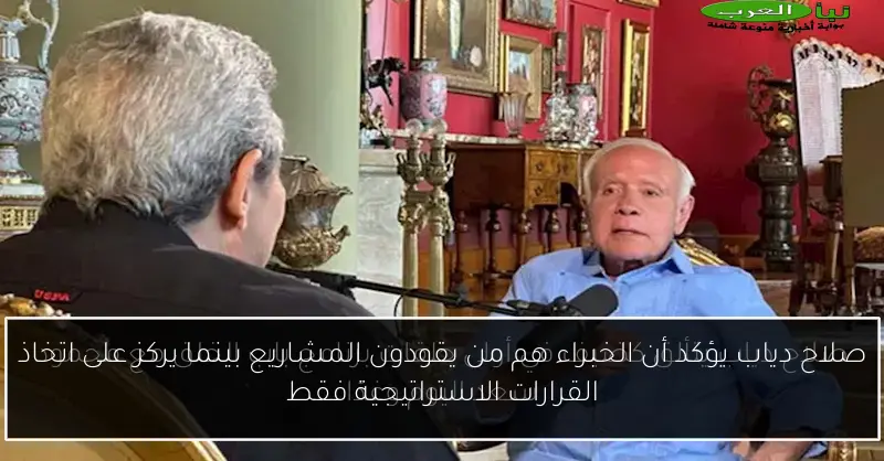 صلاح دياب يؤكد أن الخبراء هم من يقودون المشاريع بينما يركز على اتخاذ القرارات الاستراتيجية فقط