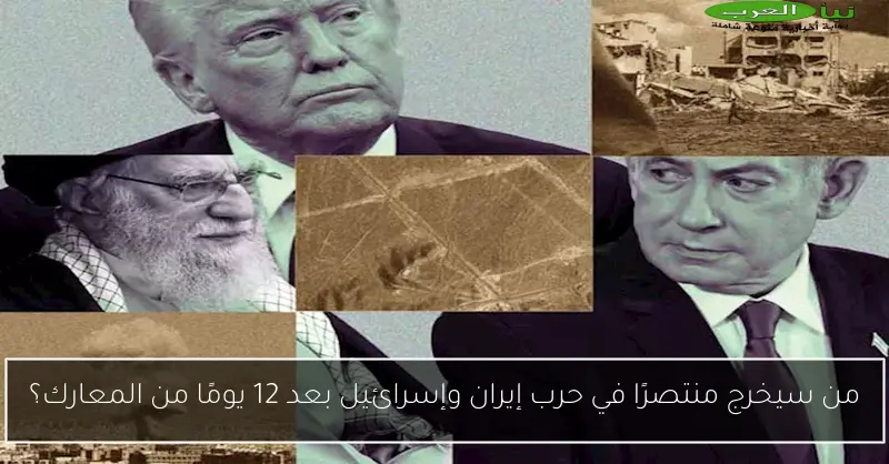 من سيخرج منتصرًا في حرب إيران وإسرائيل بعد 12 يومًا من المعارك؟