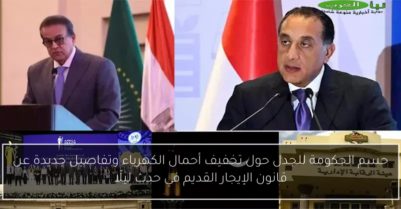 حسم الحكومة للجدل حول تخفيف أحمال الكهرباء وتفاصيل جديدة عن قانون الإيجار القديم في حدث ليلًا