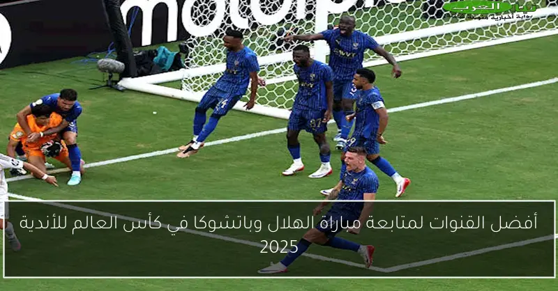 أفضل القنوات لمتابعة مباراة الهلال وباتشوكا في كأس العالم للأندية 2025