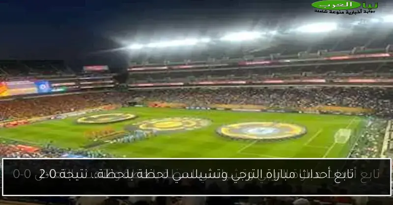 تابع أحداث مباراة الترجي وتشيلسي لحظة بلحظة.. نتيجة 0-2