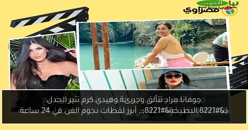 جومانا مراد تتألق وجريئة وهيدي كرم تثير الجدل بـ”البطيخة”.. أبرز لقطات نجوم الفن في 24 ساعة