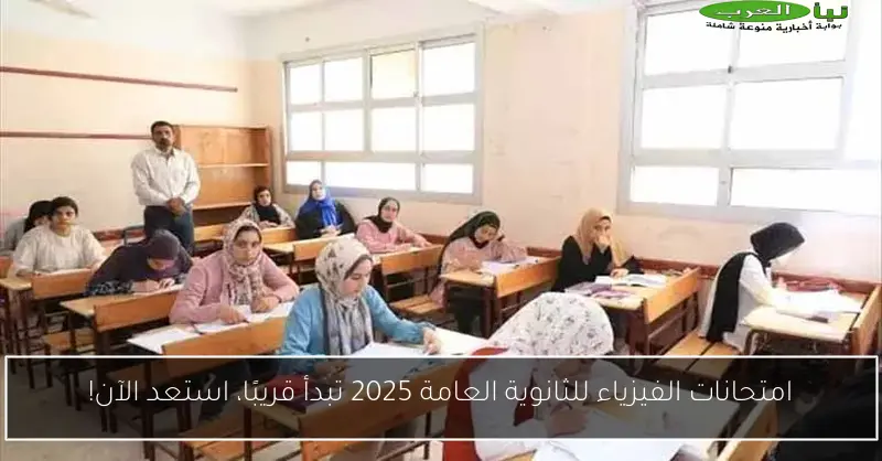 امتحانات الفيزياء للثانوية العامة 2025 تبدأ قريبًا، استعد الآن!