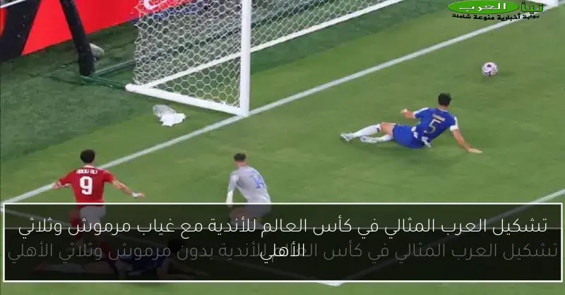 تشكيل العرب المثالي في كأس العالم للأندية مع غياب مرموش وثلاثي الأهلي