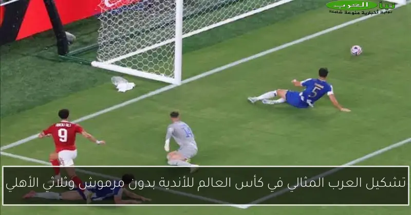 تشكيل العرب المثالي في كأس العالم للأندية بدون مرموش وثلاثي الأهلي
