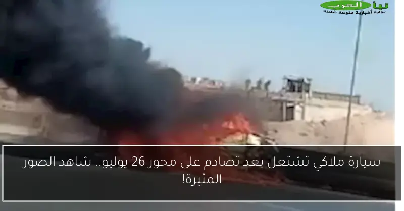 سيارة ملاكي تشتعل بعد تصادم على محور 26 يوليو.. شاهد الصور المثيرة!