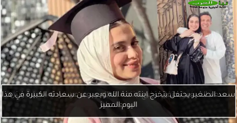 سعد الصغير يحتفل بتخرج ابنته منة الله ويعبر عن سعادته الكبيرة في هذا اليوم المميز