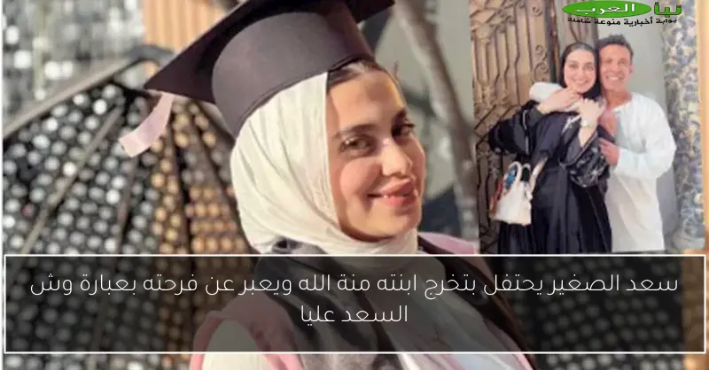 سعد الصغير يحتفل بتخرج ابنته منة الله ويعبر عن فرحته بعبارة وش السعد عليا