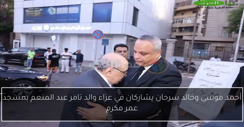 أحمد موسى وخالد سرحان يشاركان في عزاء والد تامر عبد المنعم بمسجد عمر مكرم