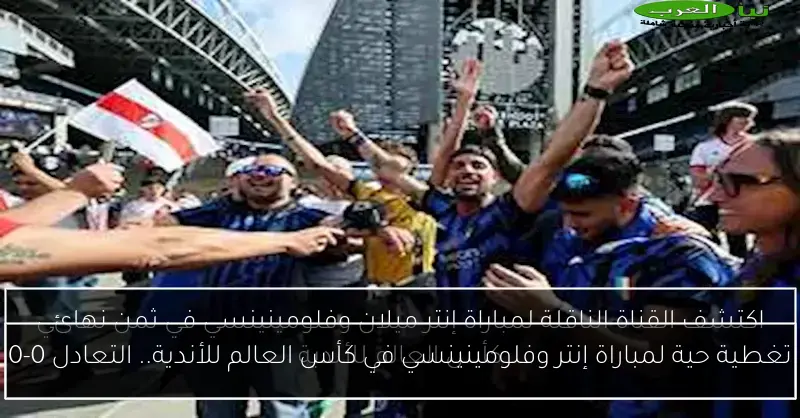 تغطية حية لمباراة إنتر وفلومينينسي في كأس العالم للأندية.. التعادل 0-0