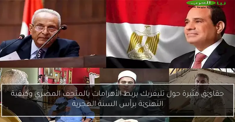 حقائق مثيرة حول تليفريك يربط الأهرامات بالمتحف المصري وكيفية التهنئة برأس السنة الهجرية