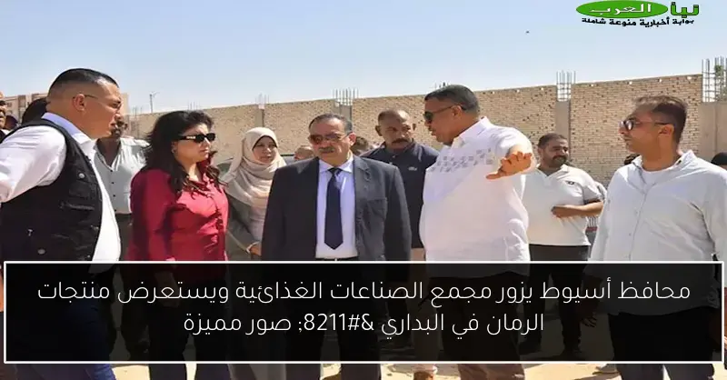 محافظ أسيوط يزور مجمع الصناعات الغذائية ويستعرض منتجات الرمان في البداري – صور مميزة