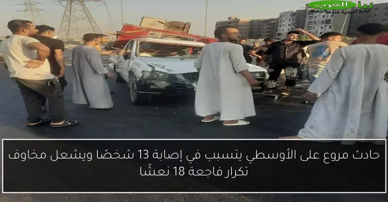 حادث مروع على الأوسطي يتسبب في إصابة 13 شخصًا ويشعل مخاوف تكرار فاجعة 18 نعشًا