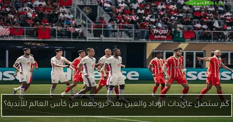 كم ستصل عائدات الوداد والعين بعد خروجهما من كأس العالم للأندية؟