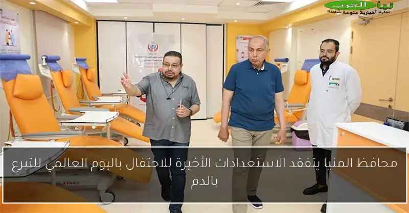 محافظ المنيا يتفقد الاستعدادات الأخيرة للاحتفال باليوم العالمي للتبرع بالدم
