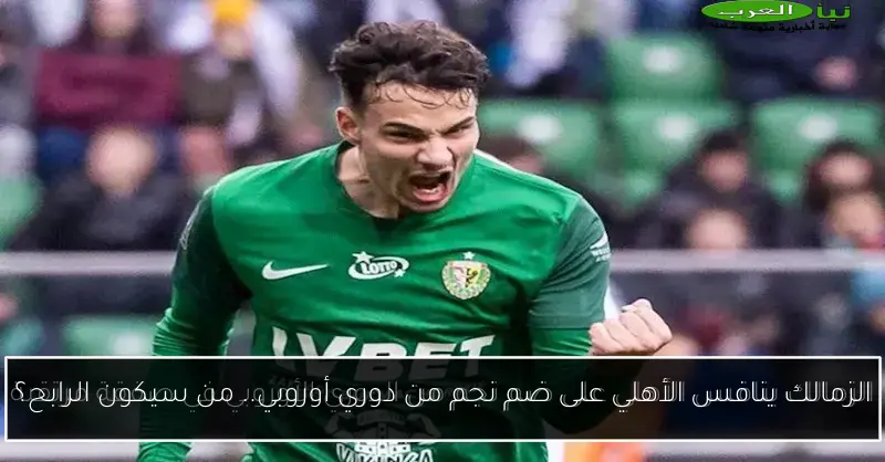 الزمالك ينافس الأهلي على ضم نجم من دوري أوروبي.. من سيكون الرابح؟