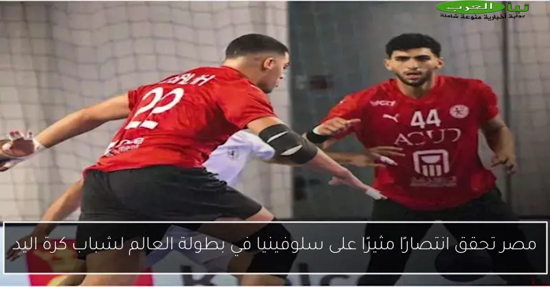 مصر تحقق انتصارًا مثيرًا على سلوفينيا في بطولة العالم لشباب كرة اليد