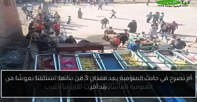 أم تصرخ في حادث المنوفية بعد فقدان 3 من بناتها: استلفنا نعوشًا من بلد آخر