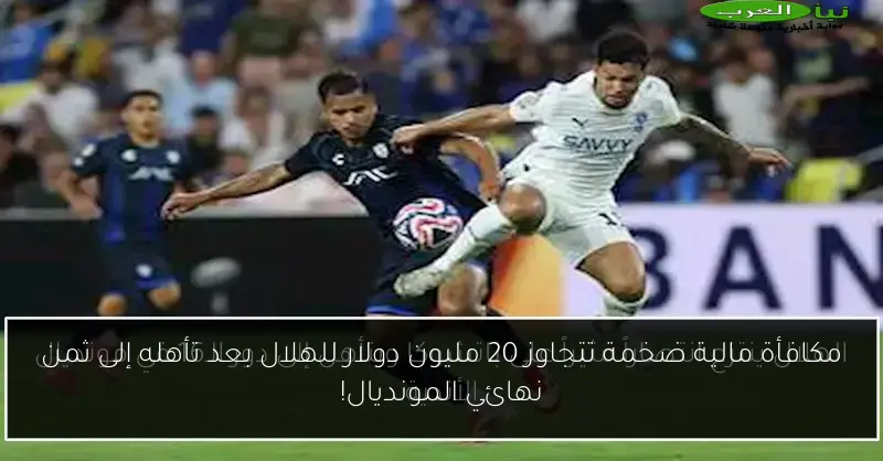 مكافأة مالية ضخمة تتجاوز 20 مليون دولار للهلال بعد تأهله إلى ثمن نهائي المونديال!