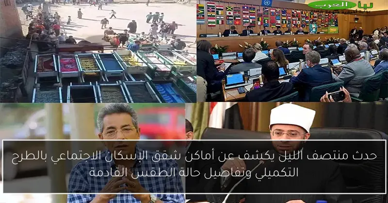حدث منتصف الليل يكشف عن أماكن شقق الإسكان الاجتماعي بالطرح التكميلي وتفاصيل حالة الطقس القادمة