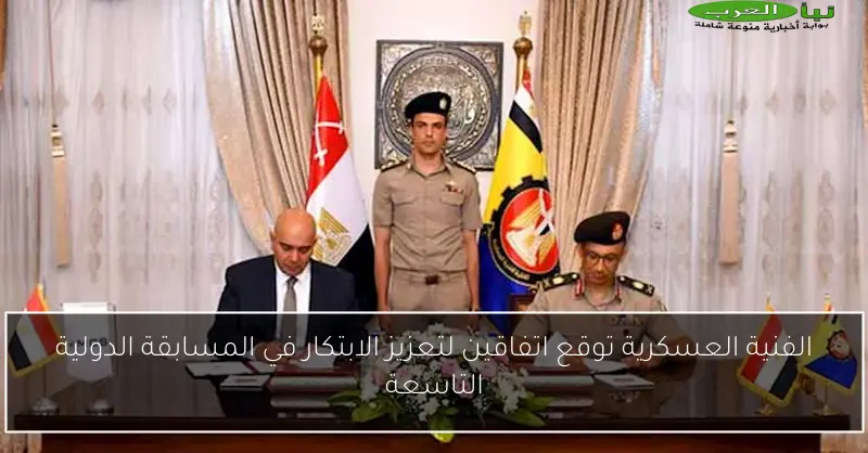 الفنية العسكرية توقع اتفاقين لتعزيز الابتكار في المسابقة الدولية التاسعة
