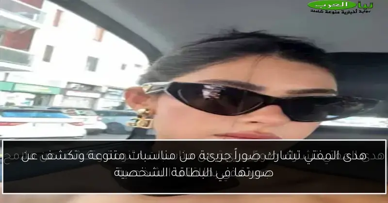 هدى المفتي تشارك صوراً جريئة من مناسبات متنوعة وتكشف عن صورتها في البطاقة الشخصية