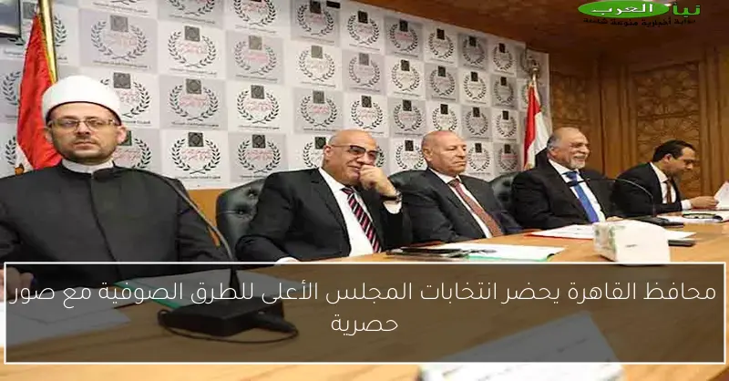 محافظ القاهرة يحضر انتخابات المجلس الأعلى للطرق الصوفية مع صور حصرية