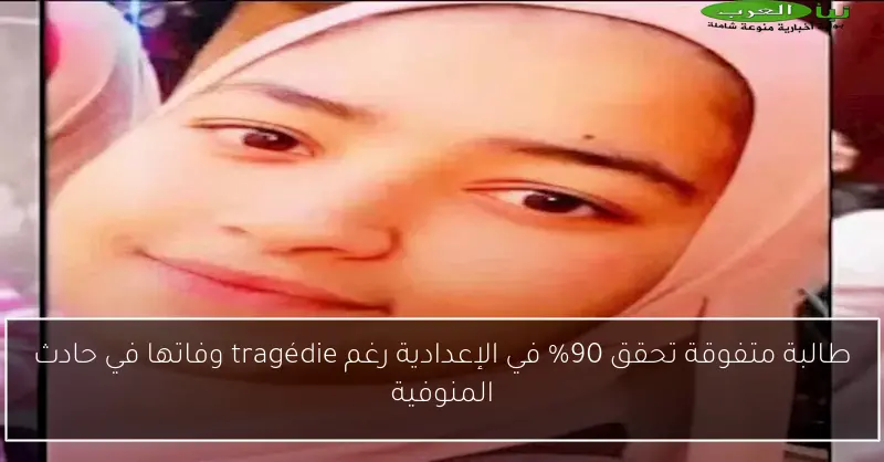 طالبة متفوقة تحقق 90% في الإعدادية رغم tragédie وفاتها في حادث المنوفية