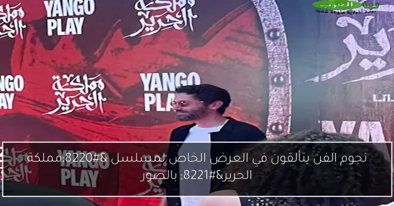 نجوم الفن يتألقون في العرض الخاص لمسلسل “مملكة الحرير” بالصور