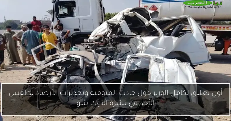 أول تعليق لكامل الوزير حول حادث المنوفية وتحذيرات الأرصاد لطقس الأحد في نشرة التوك شو