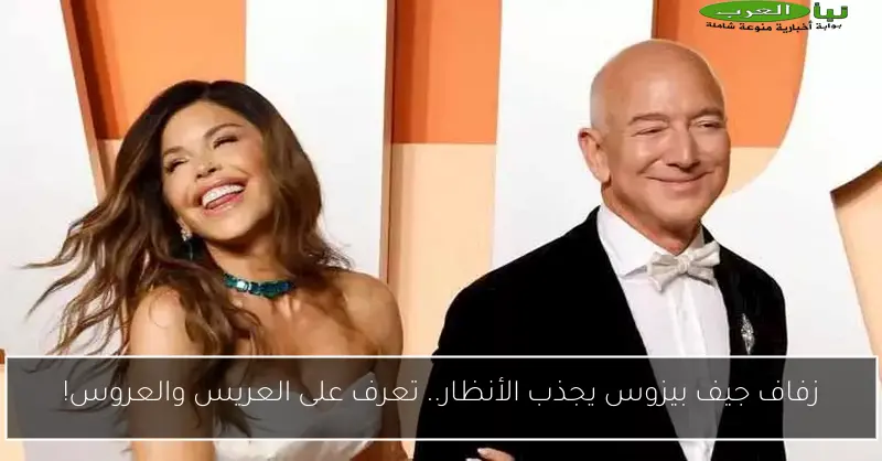 زفاف جيف بيزوس يجذب الأنظار.. تعرف على العريس والعروس!