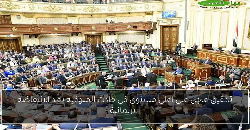 تحقيق عاجل على أعلى مستوى في حادث المنوفية بعد الانتفاضة البرلمانية
