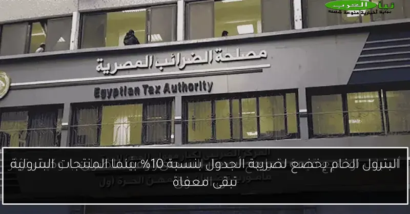 البترول الخام يخضع لضريبة الجدول بنسبة 10% بينما المنتجات البترولية تبقى معفاة