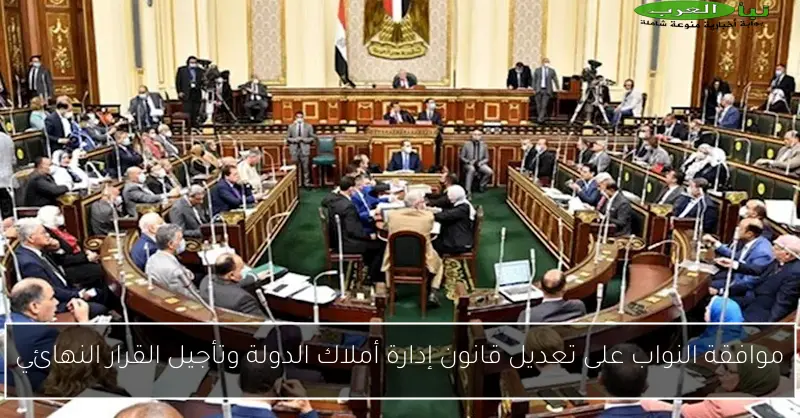 موافقة النواب على تعديل قانون إدارة أملاك الدولة وتأجيل القرار النهائي